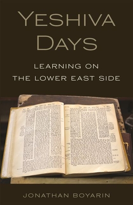 Yeshiva Days: Learning on the Lower East Side - Boyarin, Jonathan