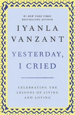 Yesterday, I Cried: Celebrating the Lessons of Living and Loving - Vanzant, Iyanla