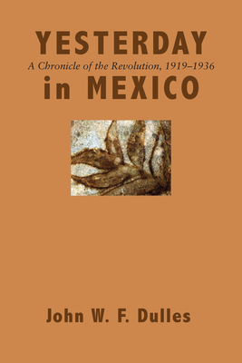 Yesterday in Mexico: A Chronicle of the Revolution, 1919-1936 - Dulles, John W F