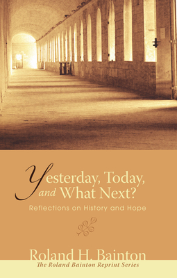 Yesterday, Today, and What Next? - Bainton, Roland H