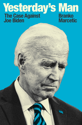 Yesterday's Man: The Case Against Joe Biden - Marcetic, Branko