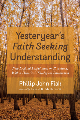 Yesteryear's Faith Seeking Understanding - Fisk, Philip John, and McDermott, Gerald R (Foreword by)