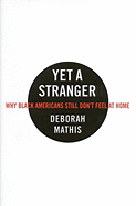 Yet a Stranger: Why Black Americans Still Don't Feel at Home - Mathis, Deborah