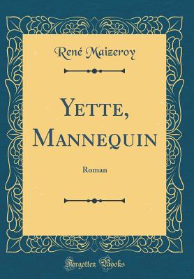 Yette, Mannequin: Roman (Classic Reprint) - Maizeroy, Rene