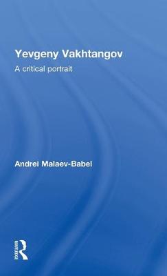 Yevgeny Vakhtangov: A Critical Portrait - Malaev-Babel, Andrei