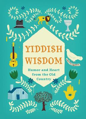 Yiddish Wisdom: Humor and Heart from the Old Country - Chronicle Books, and Meltzer, Rae (Introduction by)
