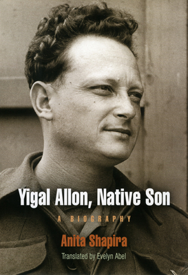 Yigal Allon, Native Son: A Biography - Shapira, Anita, and Abel, Evelyn (Translated by)