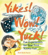 Yikes! Wow! Yuck!: Fun Experiments for Your First Science Fair