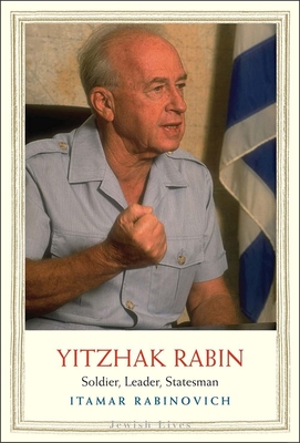 Yitzhak Rabin: Soldier, Leader, Statesman - Rabinovich, Itamar