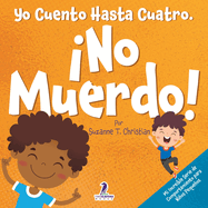 Yo Cuento Hasta Cuatro. No Muerdo!: Un Libro de Afirmaciones para Nios Pequeos Sobre No Morder (Edades 2-4)