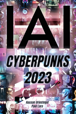 Yo, IA: Cyberpunks 2023: ChatGPT: Yo Soy, Inteligencia Artificial - Uriostegui, Hassan, and Lara, Paul