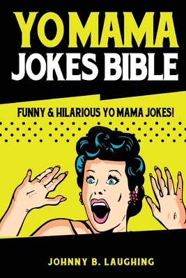 Yo Mama Jokes Bible: Funny & Hilarious Yo Mama Jokes! - Laughing, Johnny B