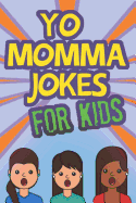 Yo Momma Jokes For Kids: Funny and Humorous Yo Momma Jokes - Makes A Great Gift Idea