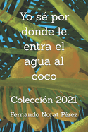 Yo s? por donde le entra el agua al coco: Colecci?n 2021