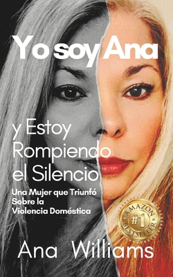 Yo soy Ana y Estoy Rompiendo el Silencio: Una Mujer que Triunf? Sobre la Violencia Dom?stica - Williams, Ana