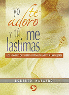 Yo Te Adoro Y T Me Lastimas: Los Hombres Que Hieren Sistemticamente a Las Mujeres