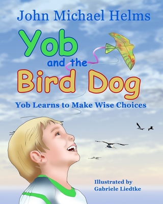 Yob and the Bird Dog: Yob Learns to Make Wise Choices - Helms, John Michael