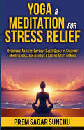 Yoga and Meditation for Stress Relief: Overcome Anxiety, Improve Sleep Quality, Cultivate Mindfulness, and Achieve a Serene State of Mind