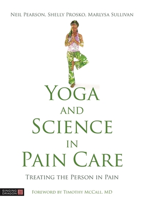 Yoga and Science in Pain Care: Treating the Person in Pain - Pearson, Neil (Editor), and Prosko, Shelly (Editor), and Sullivan, Marlysa (Editor)