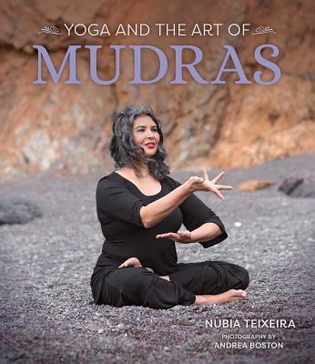 Yoga and the Art of Mudras - Teixeira, Nubia, and Boston, Andrea (Photographer)