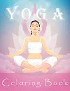 Yoga Coloring Book: Yoga Poses Colouring Book for Adults - 55 Pages of Yoga Meditation Lotus, Quotes & Mandala Poses for Stress Relief - Unique Yoga Gifts for Yoga Lovers, Women, Instructors & Teachers
