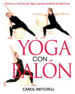 Yoga Con Baln: Realce Su Prctica de Yoga, Usando El Baln de Ejercicios