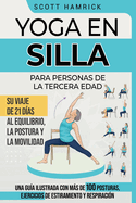 Yoga en silla para personas de la tercera edad: Su viaje de 21 das al equilibrio, la postura y la movilidad - Una gua ilustrada con ms de 100 posturas, ejercicios de estiramiento y respiracin