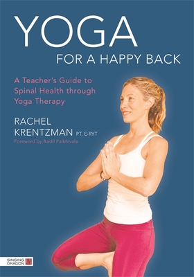 Yoga for a Happy Back: A Teacher's Guide to Spinal Health Through Yoga Therapy - Krentzman, Rachel, and Palkhivala, Aadil (Foreword by)