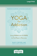 Yoga for Addiction: Using Yoga and the Twelve Steps to Find Peace in Recovery [16pt Large Print Edition]