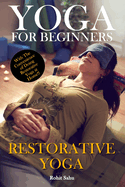 Yoga For Beginners: Restorative Yoga: The Complete Guide To Master Restorative Yoga; Benefits, Essentials, Poses (With Pictures), Precautions, Common Mistakes, FAQs And Common Myths