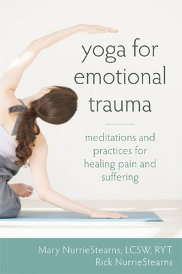 Yoga for Emotional Trauma: Meditations and Practices for Healing Pain and Suffering - Nurriestearns, Mary, Lcsw, and Nurriestearns, Rick
