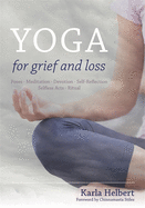 Yoga for Grief and Loss: Poses, Meditation, Devotion, Self-Reflection, Selfless Acts, Ritual