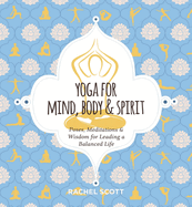 Yoga for Mind, Body and Spirit: Poses, Meditations and Wisdom for Leading a Balanced Life