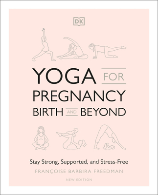 Yoga for Pregnancy, Birth and Beyond: Stay Strong, Supported, and Stress-Free - Freedman, Francoise Barbira