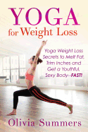 Yoga for Weight Loss: Yoga Weight Loss Secrets to Melt Fat, Trim Inches and Get a Youthful Sexy Body-Fast!