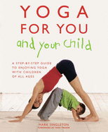 Yoga for Your and Your Child: The Step-by-step Guide to Enjoying Yoga with Children of All Ages