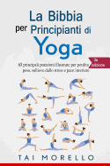 Yoga: La Bibbia Per Principianti Di Yoga: 63 Principali Posizioni Illustrate Per Perdita Di Peso, Sollievo Dallo Stress E Pace Interiore