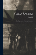 Yoga Sastra: The Yoga Sutras of Patenjali Examined