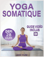 Yoga Somatique: Plan de 28 Jours Pour Perdre du Poids et Librer les Traumatismes et l'Anxit Sances Rapides et Faciles Avec des Exercices  Faible Impact - Vidos Incluses