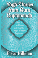 Yoga Stories from Guru Guptananda: How to be Happy and Healthy - Yoga Wisdom Explained