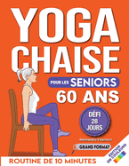 Yoga sur Chaise pour Seniors Plus de 60 Ans: D?fi de 28 Jours pour Am?liorer l'?quilibre et Maigrir en Position Assise avec des Exercices ? Faible Impact en Seulement 15 Minutes par Jour