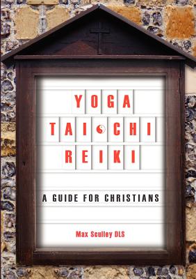 Yoga, Tai Chi, Reiki: A Guide for Christians - Sculley, Max