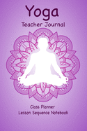 Yoga Teacher Journal Class Planner Lesson Sequence Notebook.: Yoga Teacher Class Planner. - Gift For Christmas, Birthday, Valentine's Day. - Small Size. -Cream Paper.