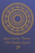 Yoga Teacher Planner With Buddha Quotes / Inspirational Journal For Yoga Instructors: Class Sequence Notebook