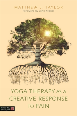 Yoga Therapy as a Creative Response to Pain - Taylor, Matthew J, and Kepner, John (Foreword by)