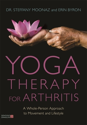 Yoga Therapy for Arthritis: A Whole-Person Approach to Movement and Lifestyle - Moonaz, Steffany, and Byron, Erin, and MD (Foreword by)
