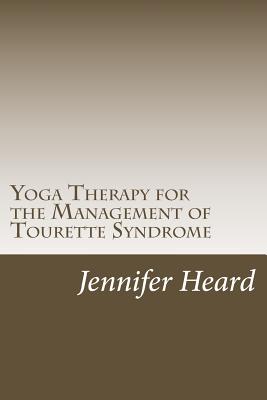 Yoga Therapy for the Management of Tourette's Syndrome - Heard, Jennifer L