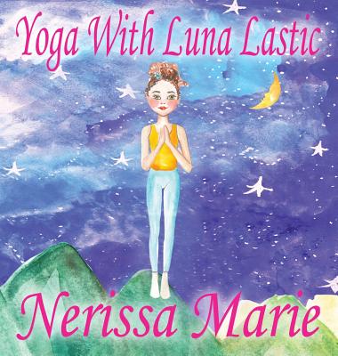 Yoga With Luna Lastic (Inspirational Yoga For Kids, Toddler Books, Kids Books, Kindergarten Books, Baby Books, Kids Book, Yoga Books For Kids, Ages 2-8, Kids Books, Yoga Books For Kids, Kids Books) - Marie, Nerissa