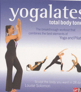 Yogalates: Total Body Toner - Sculpt the Body You Want in 28 Days