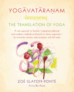 Yogavataranam: The Translation of Yoga: A New Approach to Sanskrit, Integrating Traditional and Academic Methods and Based on Classic Yoga Texts--For University Courses, Yoga Programs, and Self Study